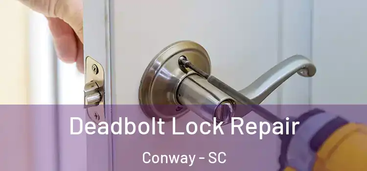  Deadbolt Lock Repair Conway - SC